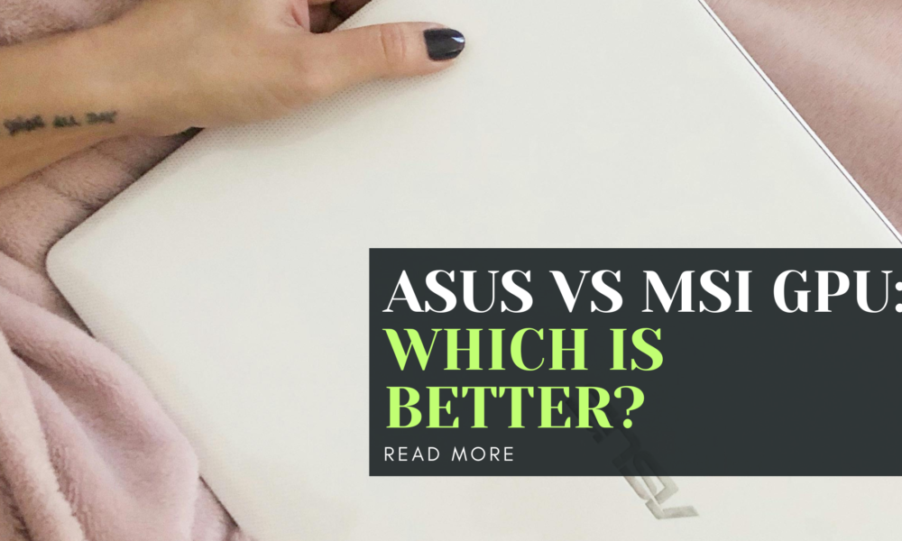 ASUS vs MSI GPU: Which Is Better?