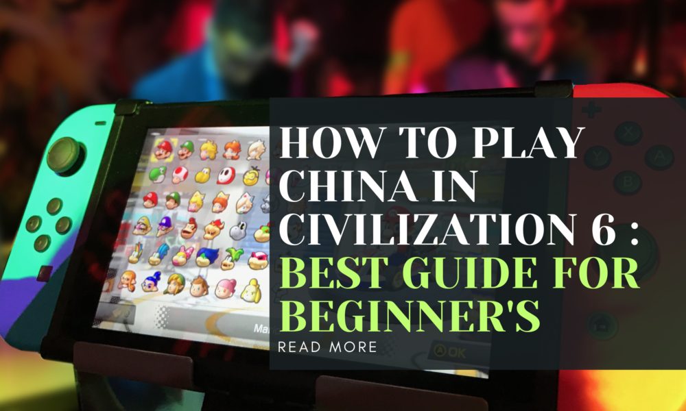 How to Play China in Civilization 6 : Best Guide for Beginner's