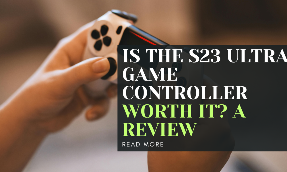 Is the S23 Ultra Game Controller Worth It? A Review