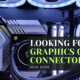 Looking for a Graphics Card Connector?