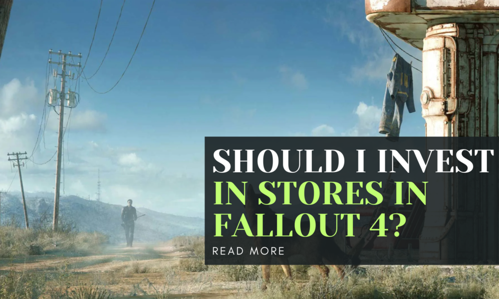 Should I Invest in Stores in Fallout 4?