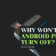 Why Won't My Android Phone Turn Off?