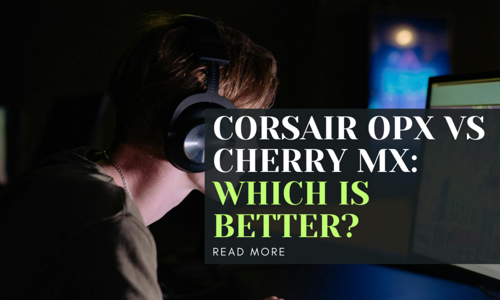 Corsair OPX vs Cherry MX: Which is Better?