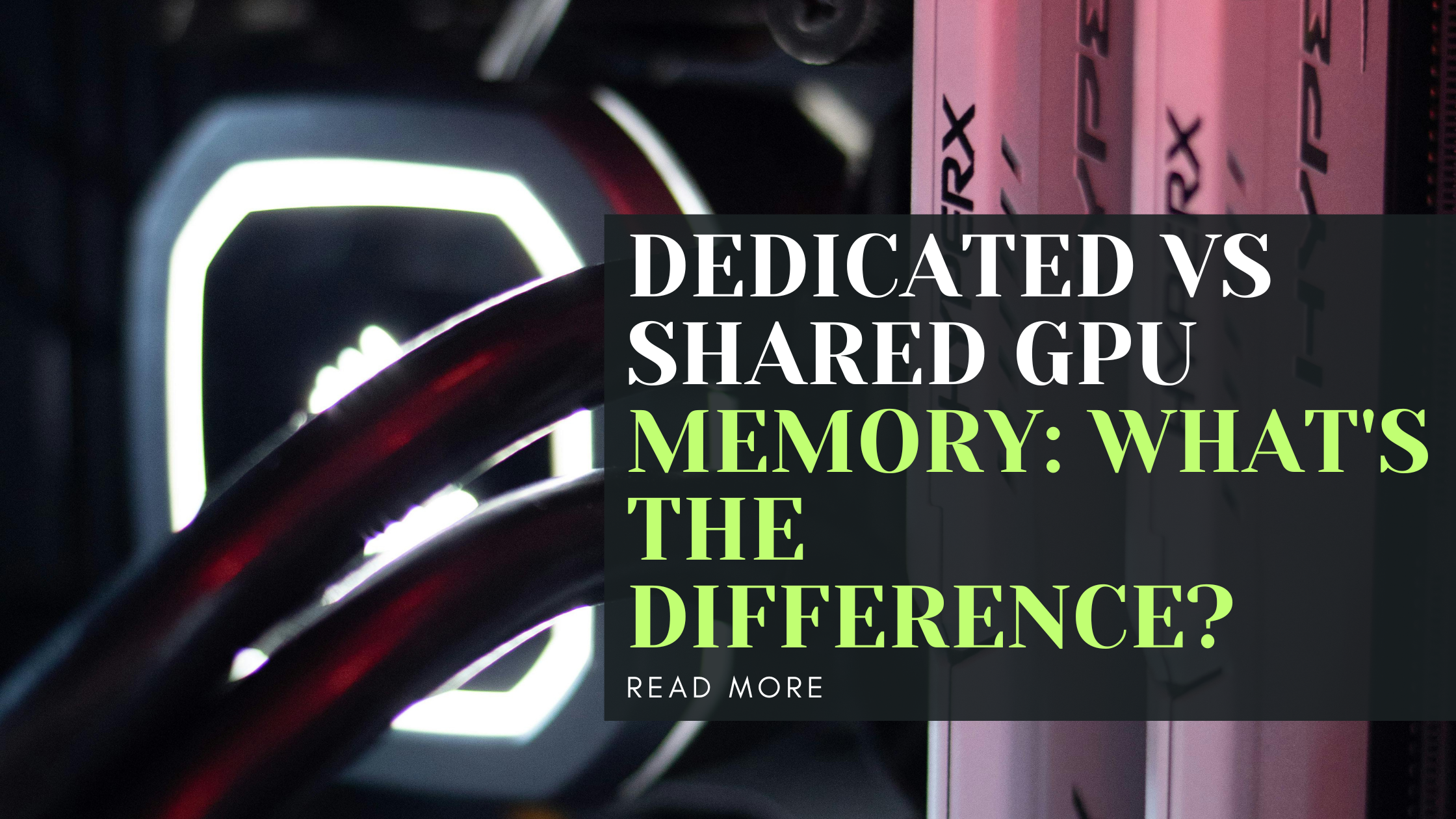 Dedicated vs Shared GPU Memory: What's the Difference?