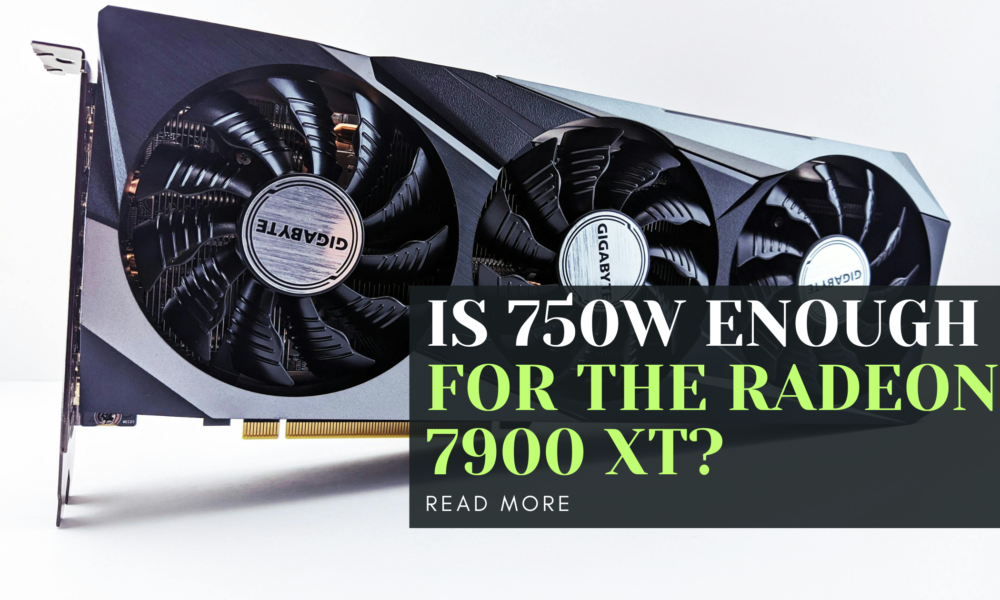 Is 750W Enough for the Radeon 7900 XT?