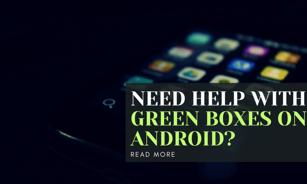 Need Help with Green Boxes on Android?