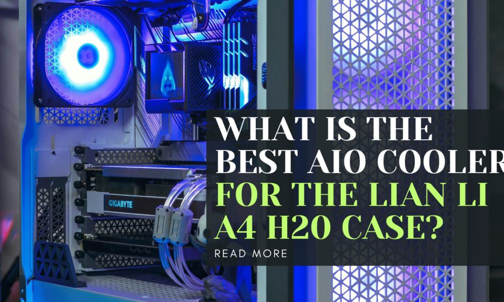 What is the best AIO cooler for the Lian Li A4 H20 case