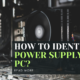 How to Identify Power Supply on PC?