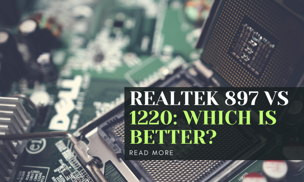 Realtek 897 vs 1220: Which is Better?