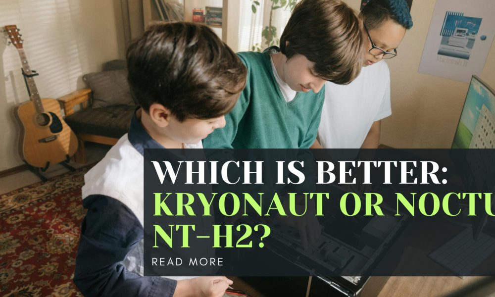 Which is better: Kryonaut or Noctua NT-H2?