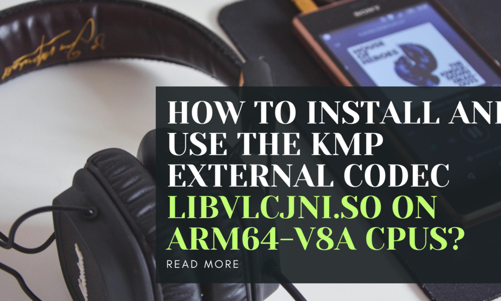 How to Install and Use the KMP External Codec Libvlcjni.so on ARM64-v8a CPUs?