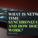 What is Network Time Synchronization and How Does It Work?