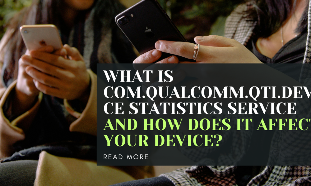 What is com.qualcomm.qti.device statistics service and how does it affect your device?