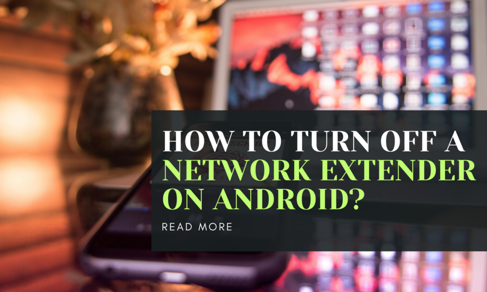 How to Turn Off a Network Extender on Android?