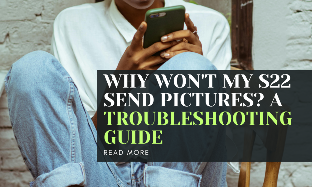 Why Won't My S22 Send Pictures A Troubleshooting Guide